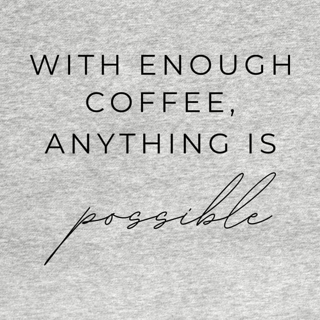 WITH ENOUGH COFFEE, ANYTHING IS possible Quotes Black Typography by DailyQuote